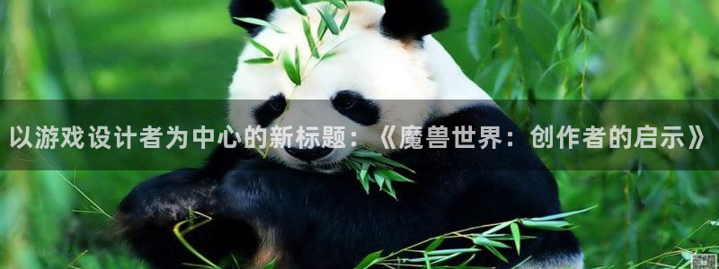 巅峰国际注册：以游戏设计者为中心的新标题：《魔兽世界：创作者